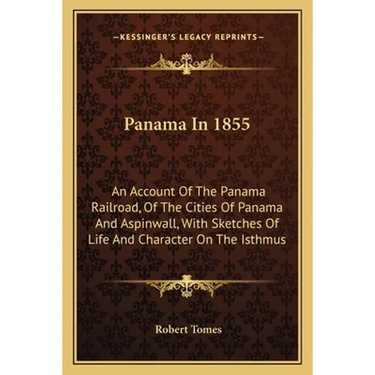 Panama In 1855: An Account Of The Panama Railroad, Of The Cities Of Panama And Aspinwall, With Sketches Of Life And Character On The Isthmus