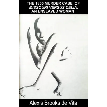 The 1855 Murder Case of Missouri versus Celia, an Enslaved Woman