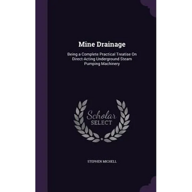 Mine Drainage: Being a Complete Practical Treatise On Direct-Acting Underground Steam Pumping Machinery