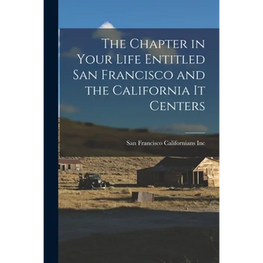 The Chapter in Your Life Entitled San Francisco and the California It Centers
