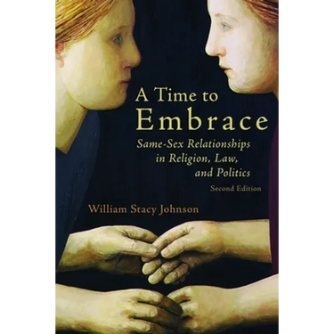 A Time to Embrace: Same-Sex Relationships in Religion, Law, and Politics, 2nd edition