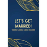 Let's Get Married! A Wedding Planning Guide & Organizer
