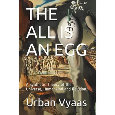 The All is an Egg.: A Synthetic Theory of the Universe, Humankind and Religion.