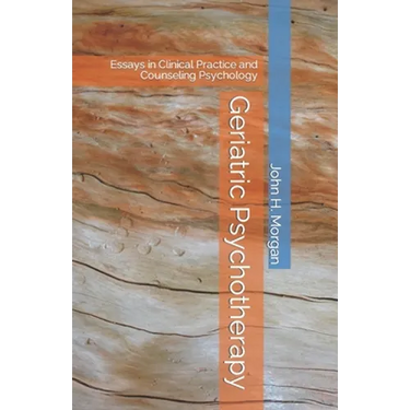Geriatric Psychotherapy: Essays in Clinical Practice and Counseling Psychology