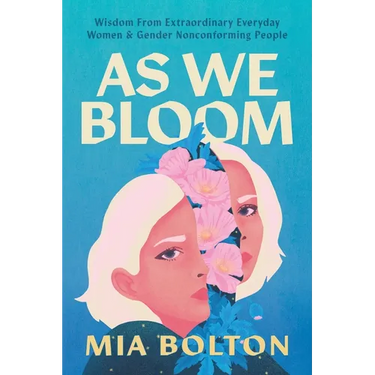 As We Bloom: Wisdom from Extraordinary Everyday Women and Gender Nonconforming People