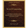 The Art Of Compounding: A Text Book For Students And A Reference Book For Pharmacists At The Prescription Counter