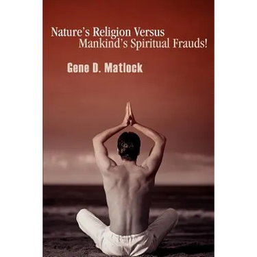 Nature's Religion Versus Mankind's Spiritual Frauds!