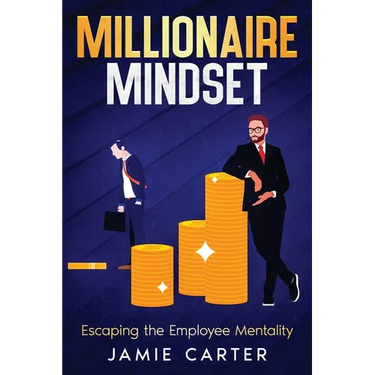 Millionaire Mindset: Escaping the Employee Mentality