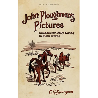 John Ploughman's Pictures: Counsel for Daily Living in Plain Words