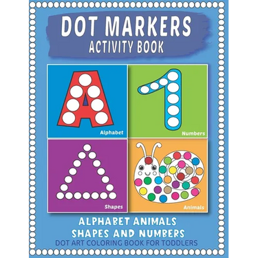 Dot Markers Activity Book: Easy Guided BIG Dots Learning Alphabet, Shapes and Numbers for Toddlers, Preschoolers and Kindergarten.