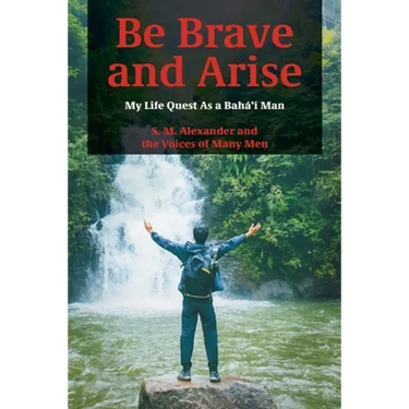 Be Brave and Arise: My Life Quest As a Bahá'í Man