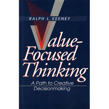 Value-Focused Thinking: A Path to Creative Decisionmaking