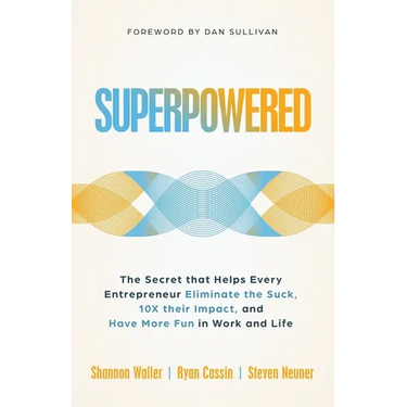 Superpowered: The Secret That Helps Every Entrepreneur Eliminate the Suck, 10X Their Impact, and Have More Fun in Work and Life