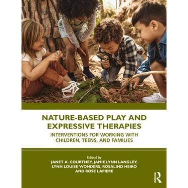 Nature-Based Play and Expressive Therapies: Interventions for Working with Children, Teens, and Families