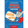 French Bread Baking for Kids: Learn Delightful Recipes That Will Fill Your Home with an Attractive Smell of Freshly Baked French Bread
