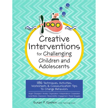 Creative Interventions for Challenging Children & Adolescents: 186 Techniques, Activities, Worksheets & Communication Tips to Change Behaviors