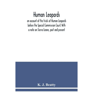 Human Leopards; an account of the trials of Human Leopards before the Special Commission Court. With a note on Sierra Leone, past and present
