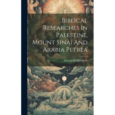 Biblical Researches In Palestine, Mount Sinai And Arabia Petrea