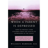 When a Parent Is Depressed: How to Protect Your Children from Effects of Depression in the Family