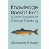 Knowledge Doesn't Exist and Other Thoughts on Critical Thinking