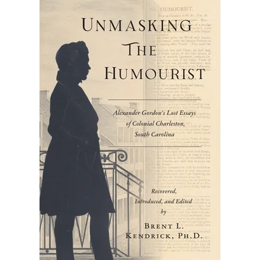 Unmasking The Humourist: Alexander Gordon's Lost Essays of Colonial Charleston, South Carolina