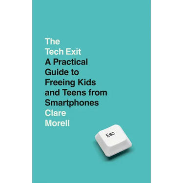The Tech Exit: A Practical Guide to Freeing Kids and Teens from Smartphones