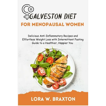 Galveston Diet for Menopausal Women: Delicious Anti-Inflammatory Recipes and Effortless Weight Loss with Intermittent Fasting Guide to a Healthier, Ha