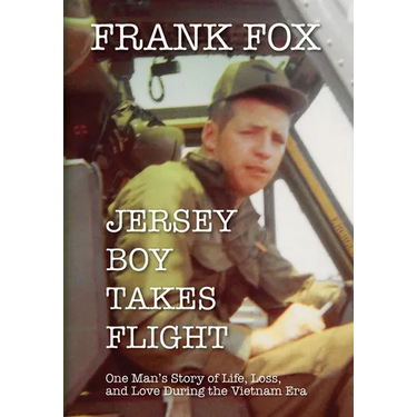 Jersey Boy Takes Flight: One Man's Story of Life, Loss, and Love During the Vietnam Era