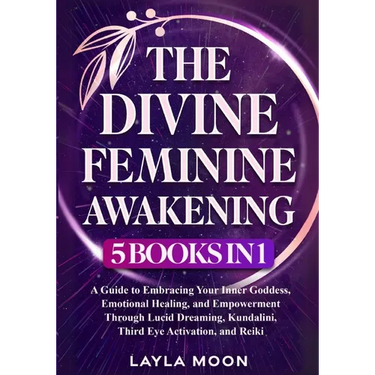 The Divine Feminine Awakening: 5 in 1 - A Guide to Embracing Your Inner Goddess, Emotional Healing, and Empowerment Through Lucid Dreaming, Kundalini,