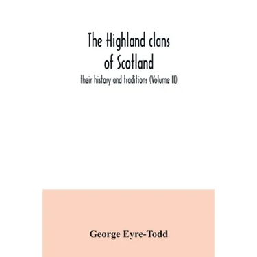 The Highland clans of Scotland; their history and traditions (Volume II)