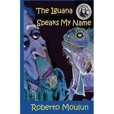 The Iguana Speaks My Name: Plus Ten Backyard Stories From Panimache