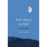 New Moon by Half: A Lifetime in Poetry