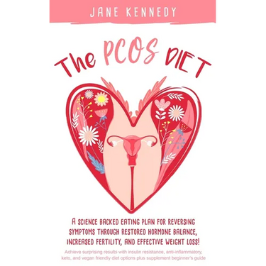 The PCOS Diet: A science backed eating plan for reversing symptoms through restored hormone balance, increased fertility, and effective weight loss!