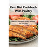 Keto Diet Cookbook With Poultry: Delicious Ketogenic Poultry Recipes for Your Diet