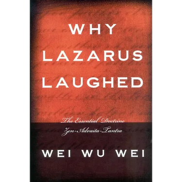 Why Lazarus Laughed: The Essential Doctrine, Zen--Advaita--Tantra