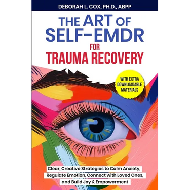 The Art of Self-EMDR for Trauma Recovery: Clear, Creative Strategies to Calm Anxiety, Regulate Emotion, Connect with Loved Ones, and Build Joy & Empow