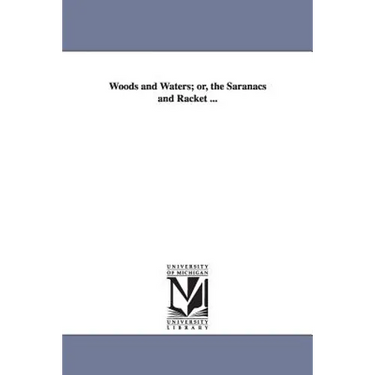 Woods and Waters; or, the Saranacs and Racket ...