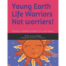Young Earth Life Warriors - not Worriers! Positive Mental Health for pre-teens .: Positive Mental Health for Pre-Teens -Tackling Challenges & Preparin