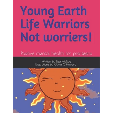 Young Earth Life Warriors - not Worriers! Positive Mental Health for pre-teens .: Positive Mental Health for Pre-Teens -Tackling Challenges & Preparin