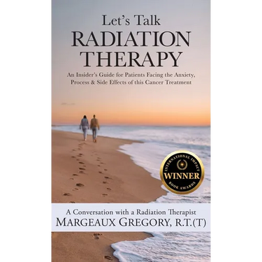 Let's Talk Radiation Therapy: An Insider's Guide for Patients Facing the Anxiety, Process, & Side Effects of this Cancer Treatment