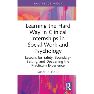 Learning the Hard Way in Clinical Internships in Social Work and Psychology: Lessons for Safety, Boundary-Setting, and Deepening the Practicum Experie