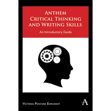 Anthem Critical Thinking and Writing Skills: An Introductory Guide