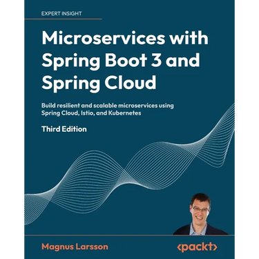 Microservices with Spring Boot 3 and Spring Cloud - Third Edition: Build resilient and scalable microservices using Spring Cloud, Istio, and Kubernete