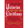 Victorian Christmas: Traditional Recipes, Decorations, Activities, and Carols
