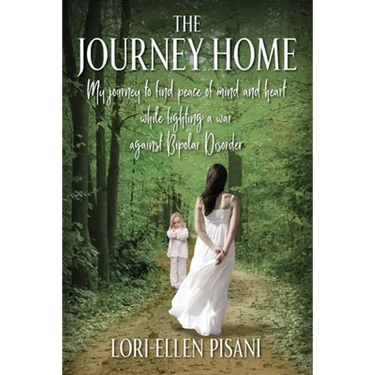 The Journey Home: My Journey to Find Peace of Mind and Heart While Fighting a War Against Bi-Polar Disorder