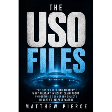 The USO Files: The Underwater UFO Mystery What Military Insiders Claim About Unidentified Submerged Objects in Earth's Deepest Waters