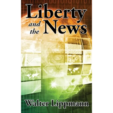Liberty and the News: A Study in Journalism and Democracy
