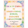 The A to Z Book of Bible Lessons, Stories, Exercises and Activities