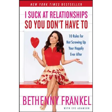 I Suck at Relationships So You Don't Have to: 10 Rules for Not Screwing Up Your Happily Ever After