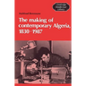 The Making of Contemporary Algeria, 1830 1987